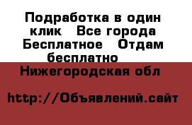 Подработка в один клик - Все города Бесплатное » Отдам бесплатно   . Нижегородская обл.